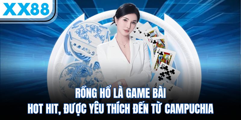 Rồng Hổ là game bài hot hit, được yêu thích đến từ Campuchia